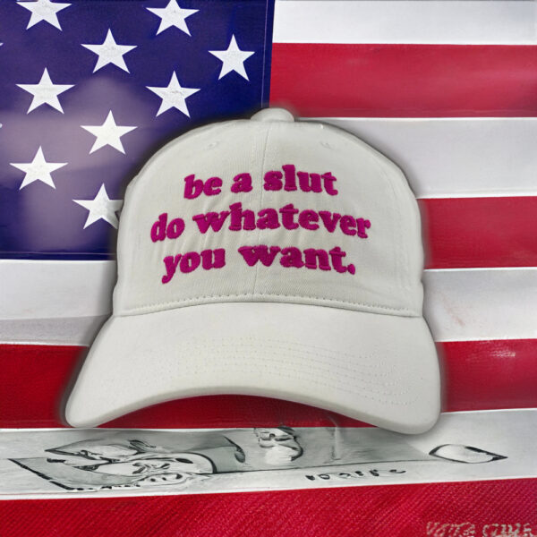 Be A Slut Do Whatever You Want Hat Embroidered