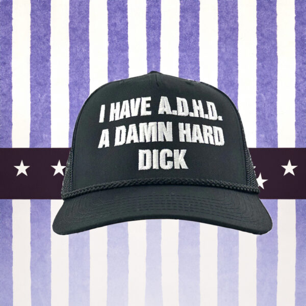 I Have ADHD A Damn Hard Dick Hat Embroidered