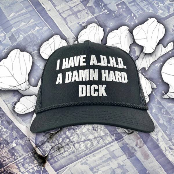 I Have ADHD A Damn Hard Dick Hats Embroidered