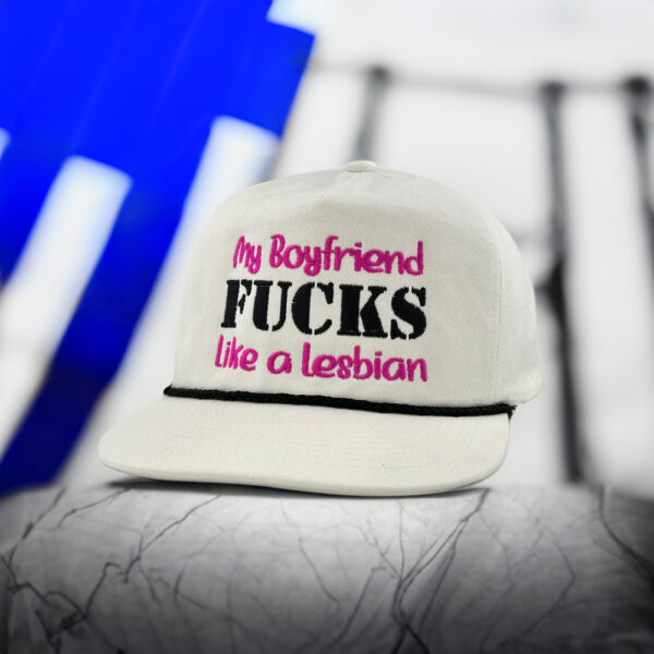 My Boyfriend Fucks Like A Lesbian Hat Embroidered